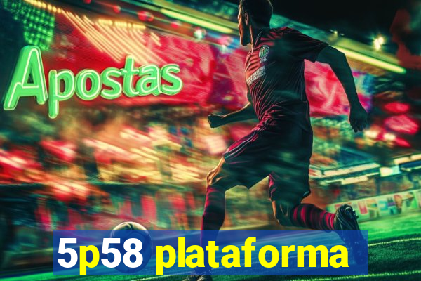 5p58 plataforma